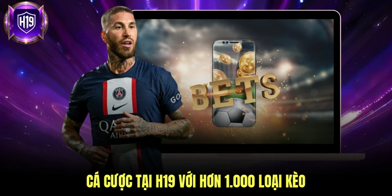 Cá cược tại H19 với hơn 1.000 loại kèo