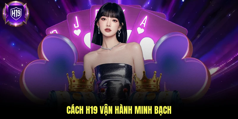 Cách H19 vận hành minh bạch