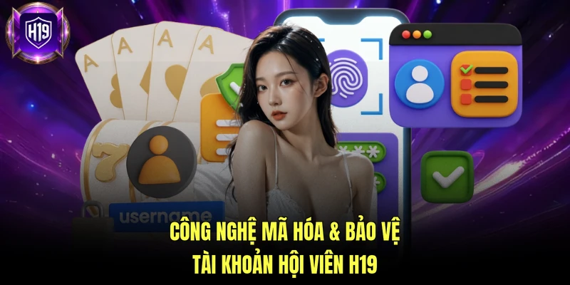 Công nghệ mã hóa & bảo vệ tài khoản hội viên H19