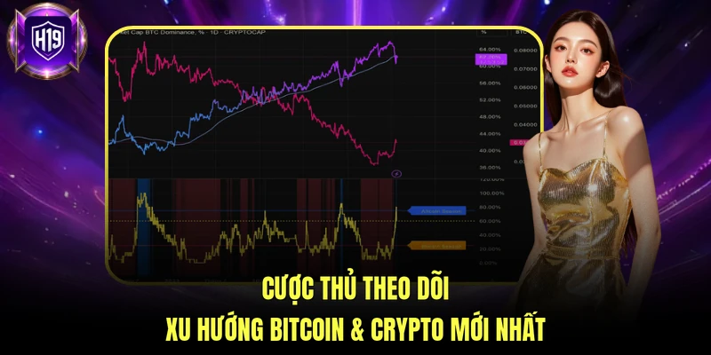 Cược thủ theo dõi xu hướng bitcoin & crypto mới nhất