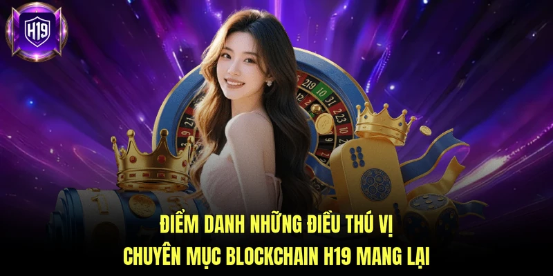 Điểm danh những điều thú vị chuyên mục Blockchain H19 mang lại