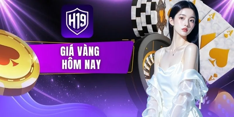 Giá Vàng Hôm Nay - H19 Cập Nhật Thị Trường Mới Nhất
