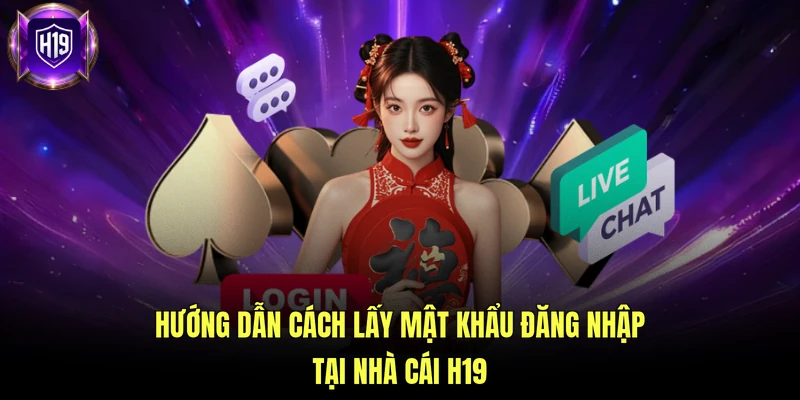 Hướng dẫn cách lấy mật khẩu đăng nhập tại nhà cái H19