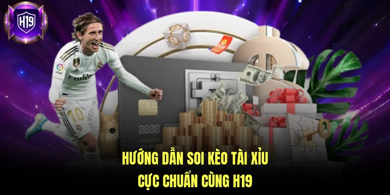 Hướng dẫn soi kèo tài xỉu cực chuẩn cùng H19