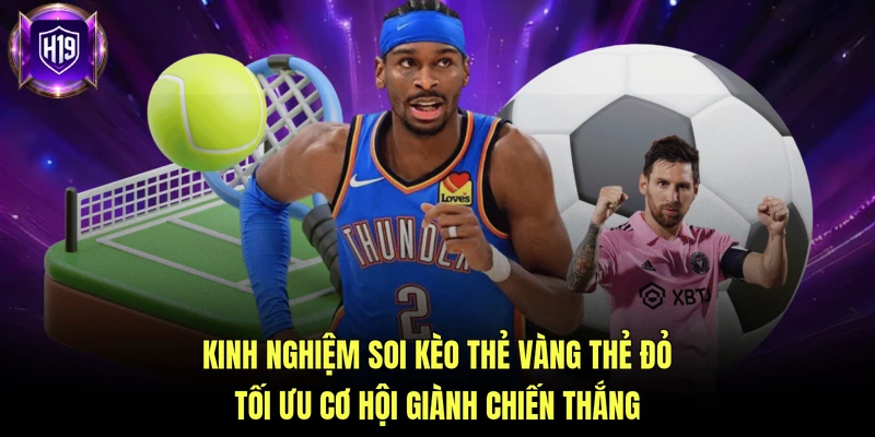 Kinh nghiệm soi kèo thẻ vàng thẻ đỏ tối ưu cơ hội giành chiến thắng