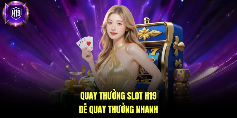 Quay thưởng slot H19 dễ quay thưởng nhanh