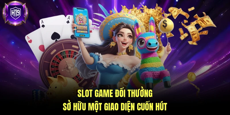 Slot game đổi thưởng sở hữu một giao diện cuốn hút