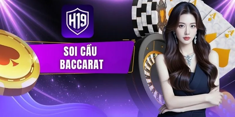 Soi Cầu Baccarat - Kỹ Thuật Thắng 90% Tại H19 Hiện Nay