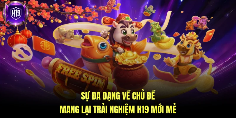 Sự đa dạng về chủ đề mang lại trải nghiệm tại H19 mới mẻ