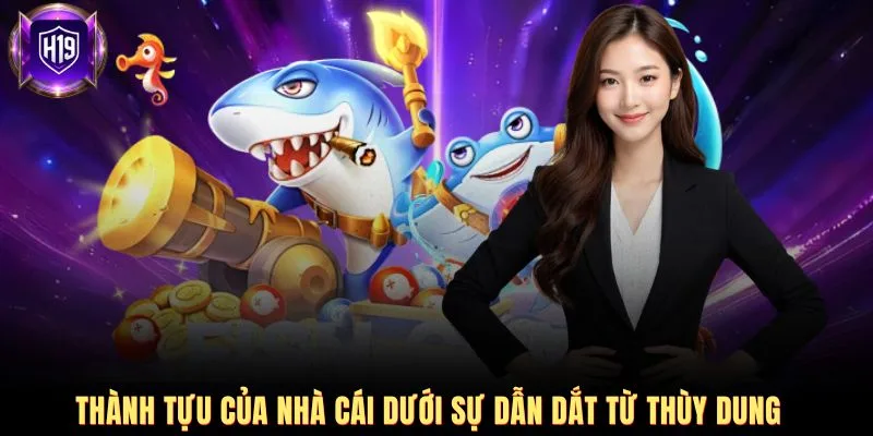 Thành tựu của nhà cái dưới sự dẫn dắt từ Thùy Dung