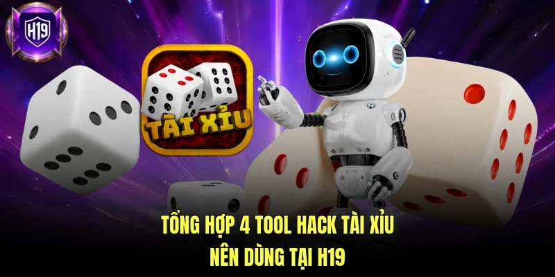 Tổng hợp 4 tool hack Tài Xỉu nên dùng tại H19
