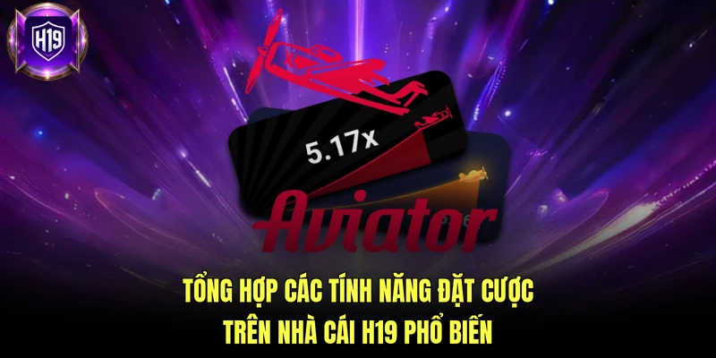 Tổng hợp các tính năng đặt cược trên nhà cái H19 phổ biến