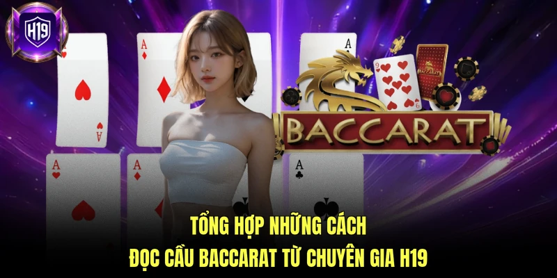 Tổng hợp những cách đọc cầu baccarat từ chuyên gia H19